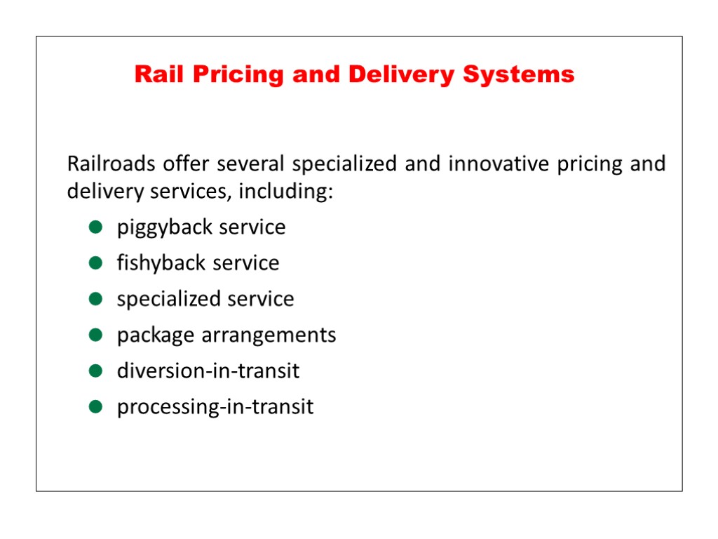 Railroads offer several specialized and innovative pricing and delivery services, including: piggyback service fishyback